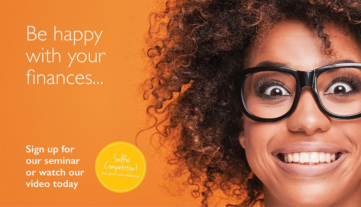 Image of a woman wearing glasses, she's got a big smile on her face. Text reads: Be happy with your finances. Sign up for our seminar or watch our video today. Enter our selfie competition here.