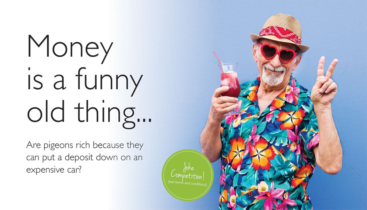 Image of older man wearing a hawaii shirt, a hat, and heart shaped sunglasses, holding a cocktail with one hand and showing the peace sign with the other. Text reads: Money is a funny old thing. Are Pigeons rich because they can put a deposit down on an expensive car? Enter our joke competition here.