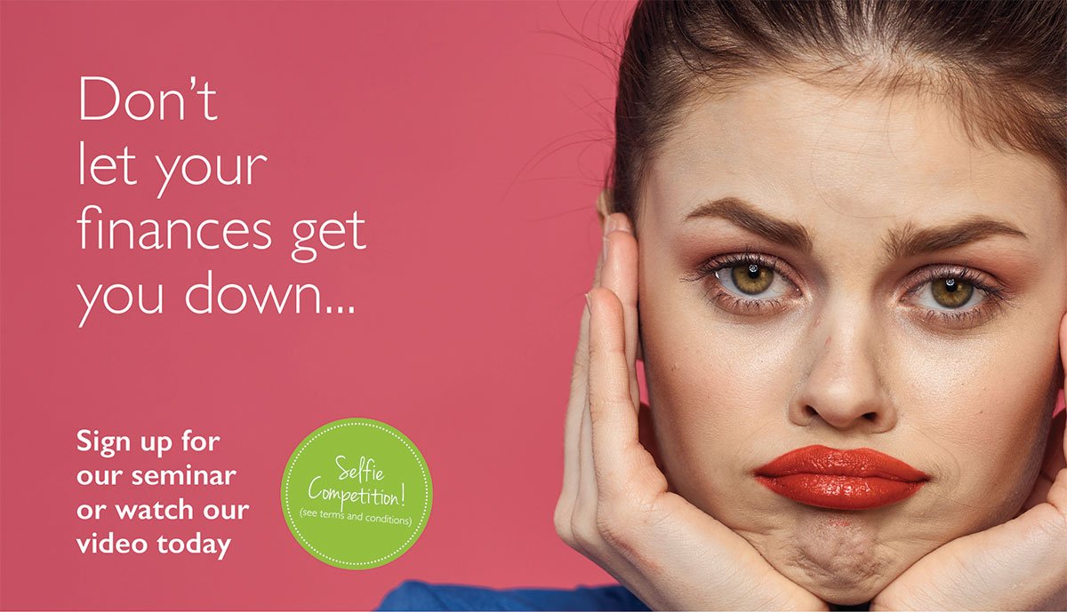 Image of a young woman making a grumpy face. Text reads: Don't let your finances get you down. Sign up for our seminar or watch our video today. Enter our selfie competition here.