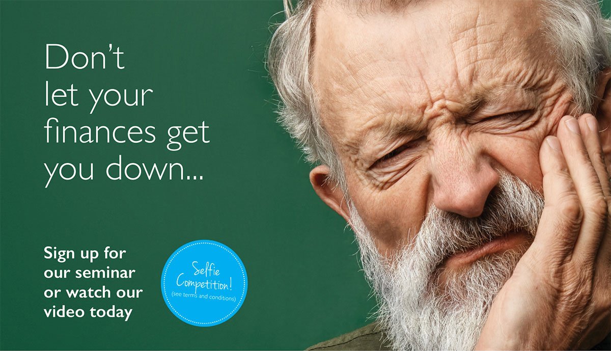 Image of an older man with a beard making a grumpy face. Text reads: Don't let your finances get you down. Sign up for our seminar or watch our video today. Enter our selfie competition here.