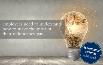 Employees need to understand how to make the most of their redundancy pay.