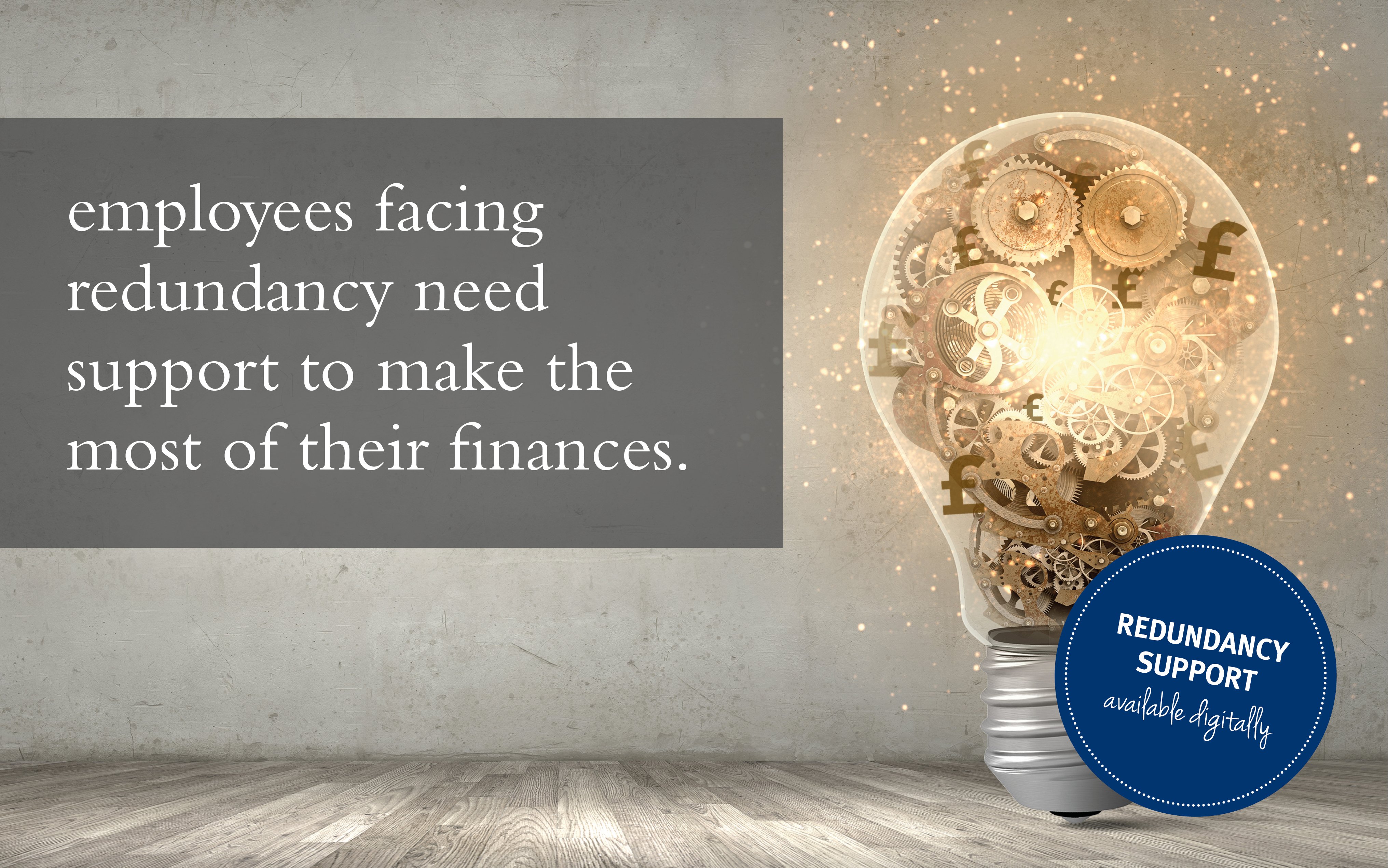 image shows a Lightbulb with text saying 'employees facing redundancy need support to make the more of their finances'.