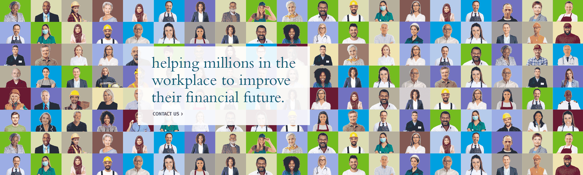 GIF shows lots of customers, smiling, with overlay text reading "helping millions in the workplace to improve their financial future"