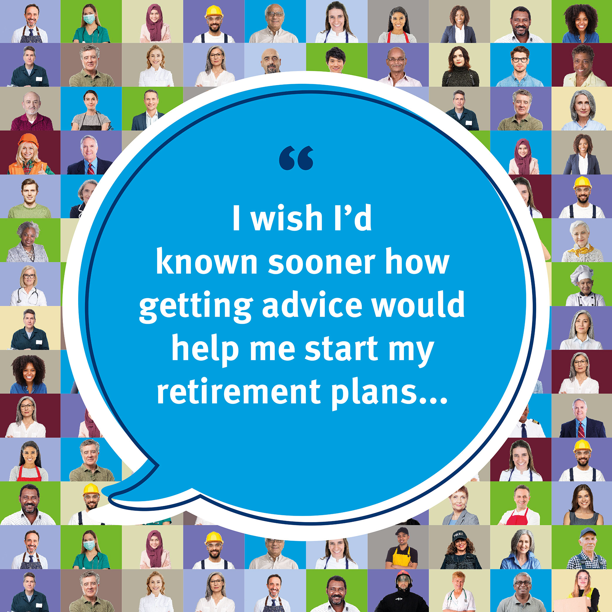 quote: "I wish I'd known sooner how getting advice would help me start my retirement plans..."