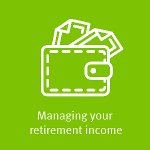 Managing your retirement income